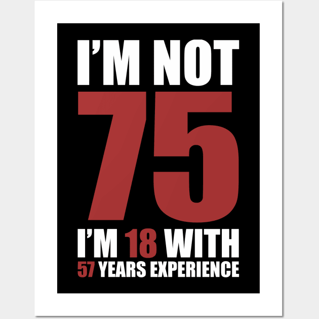 I'm not 75, I'm 18 with 58 years experience Wall Art by RusticVintager